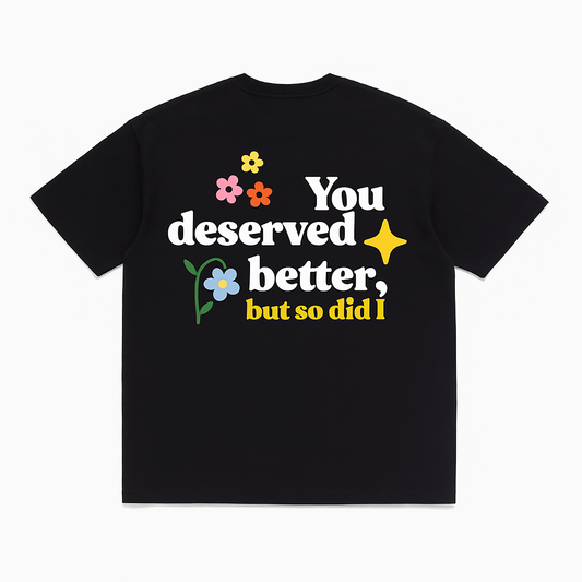 You deserved better T Shirt- Black